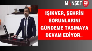 IŞIKVER, ŞEHRİN SORUNLARINI GÜNDEME TAŞIMAYA DEVAM EDİYOR…