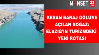 Keban Baraj Gölüne açılan boğaz: Elazığ’ın turizmdeki yeni rotası