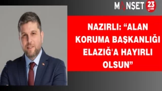 Nazırlı: “Alan Koruma Başkanlığı Elazığ'a Hayırlı Olsun”