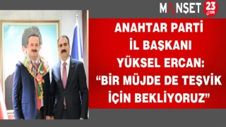 ANAHTAR PARTİ İL BAŞKANI YÜKSEL ERCAN: “BİR MÜJDE DE TEŞVİK İÇİN BEKLİYORUZ”