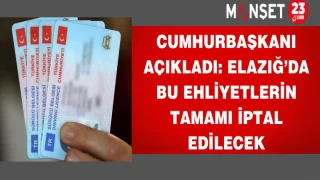 Cumhurbaşkanı açıkladı: Elazığ’da bu ehliyetlerin tamamı iptal edilecek
