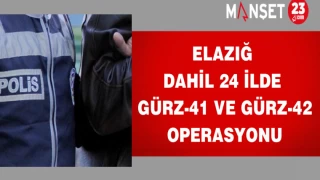 Elazığ dahil 24 ilde GÜRZ-41 ve GÜRZ-42 operasyonu