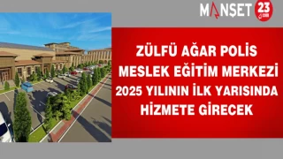 Zülfü Ağar Polis Meslek Eğitim Merkezi 2025 yılının ilk yarısında hizmete girecek