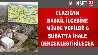 Elazığ’ın Baskil ilçesine müjde verildi! 6 Şubat’ta ihale gerçekleştirilecek