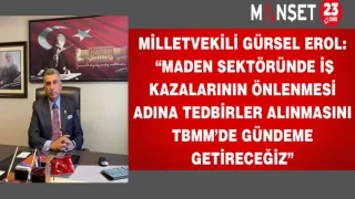 Milletvekili Gürsel Erol: “Maden Sektöründe İş Kazalarının Önlenmesi Adına Tedbirler Alınmasını TBMM’de Gündeme Getireceğiz”