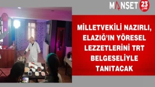 Milletvekili Nazırlı, Elazığ’ın yöresel lezzetlerini TRT Belgeseliyle tanıtacak