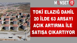 TOKİ Elazığ dahil 20 ilde 63 arsayı açık artırma ile satışa çıkartıyor