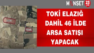 TOKİ Elazığ Dahil 46 İlde Arsa Satışı Yapacak
