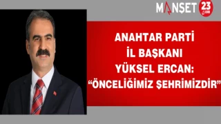 Anahtar Parti İl Başkanı Yüksel Ercan:"önceliğimiz şehrimizdir"