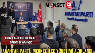 ANAHTAR PARTİ, MERKEZ İLÇE YÖNETİMİ AÇIKLANDI