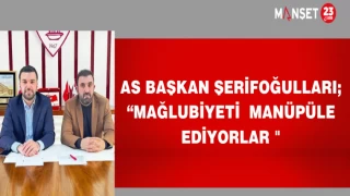 AS BAŞKAN ŞERİFOĞULLARI;“MAĞLUBİYETİ MANÜPÜLE EDİYORLAR "
