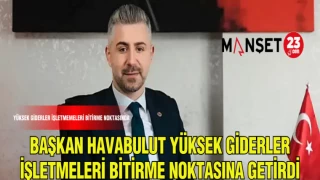 BAŞKAN HAVABULUT YÜKSEK GİDERLER İŞLETMELERİ BİTİRME NOKTASINA GETİRDİ