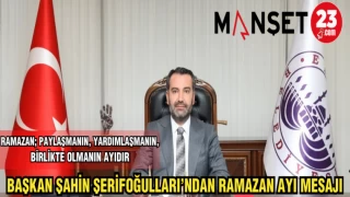 BAŞKAN ŞAHİN ŞERİFOĞULLARI'NDAN RAMAZAN AYI MESAJI