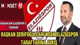 BAŞKAN'DAN ŞERİFOĞULLARI'NDAN ELAZIĞSPOR TARAFTARINA ALKIŞ