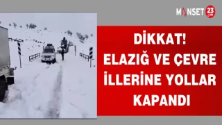 DİKKAT! ELAZIĞ VE ÇEVRE İLLERİNE YOLLAR KAPANDI