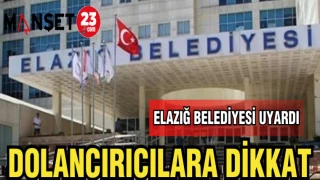ELAZIĞ BELEDİYESİ UYARDI,DOLANDIRICILARA DİKKAT