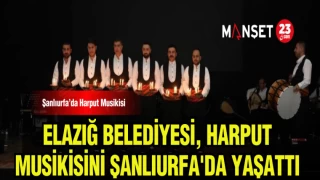 ELAZIĞ BELEDİYESİ,HARPUT MUSİKİSİNİ ŞANLIURFA'DA YAŞATTI