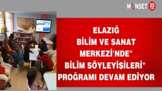 ELAZIĞ BİLİM VE SANAT MERKEZİ'NDE"BİLİM SÖYLEYİŞİLERİ" PROĞRAMI DEVAM EDİYOR