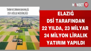 ELAZIĞ DSİ TARAFINDAN 22 YILDA, 23 MİLYAR 24 MİLYON LİRALIK YATIRIM YAPILDI