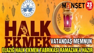 ELAZIĞ HALK EKMEK FABRİKASI RAMAZAN'A HAZIR