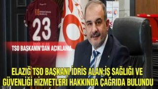 ELAZIĞ TSO BAŞKANI İDRİS ALAN; İŞ SAĞLIĞI VE GÜVENLİĞİ HİZMETLERİ HAKKINDA ÇAĞRIDA BULUNDU