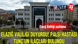 ELAZIĞ VALİLİĞİ DUYURDU! PALSİ HASTASI TUNÇ'UN İLAÇLARI BULUNDU