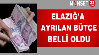 Elazığ’a ayrılan bütçe belli oldu