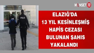 ELAZIĞ'DA 13 YIL HAPİS CEZASI KESİNLEŞMİŞ ŞAHIS YAKALANDI