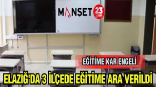 ELAZIĞ'DA 3 İLÇEDE EĞİTİME ARA VERİLDİ