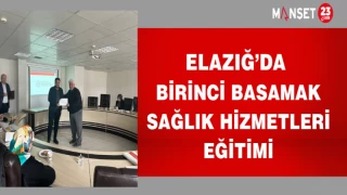 ELAZIĞ'DA BİRİNCİ BASAMAK SAĞLIK HİZMETLERİ EĞİTİMLERİ VERİLDİ