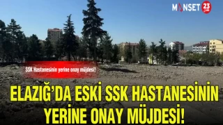ELAZIĞ'DA ESKİ SSK HASTANESİNİN YERİNE ONAY MÜLDESİ