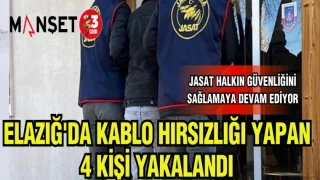 ELAZIĞ'DA KABLO HIRSIZLIĞI YAPAN 4 KİŞİ YAKALANDI