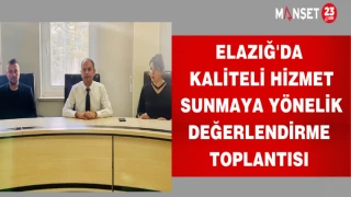 Elazığ'da Kaliteli Hizmet Sunmaya Yönelik Değerlendirme Toplantısı