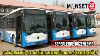 ELAZIĞ'DA OTOBÜS SEFERLERİNDE RAMAZAN DÜZENLEMESİ SAATLER DEĞİŞTİ