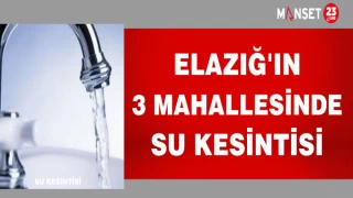 ELAZIĞ'IN 3 MAHALLESİNDE SU KESİNTİSİ