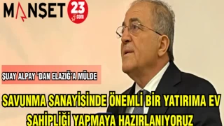 ŞUAY ALPAY'DAN ELAZIĞ'A MÜJDE: SAVUNMA SANAYİSİNDE ÖNEMLİ BİR YATIRIMA EV SAHİPLİĞİ YAPAMYA HAZIRLANIYORUZ