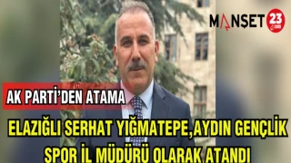 ELAZIĞ'LI YIĞMATEPE,AYDIN GENÇLİK SPOR İL MÜDÜRÜ OLARAK ATANDI