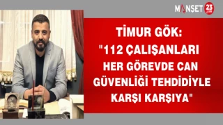 TİMUR GÖK: "112 ÇALIŞANLARI HER GÖREVDE CAN GÜVENLİĞİ TEHDİDİYLE KARŞI KARŞIYA"