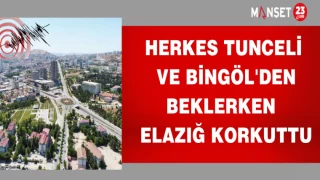 HERKES TUNCELİ VE BİNGÖL'DEN BEKLERKEN ELAZIĞ KORKUTTU
