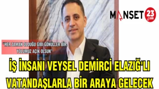 İŞ İNSANI VEYSEL DEMİRCİ ELAZIĞ'LI VATANDAŞLARLA BİR ARAYA GELECEK