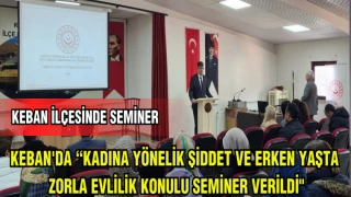 KEBAN'DA "KADINA YÖNELİK ŞİDDET VE ERKEN YAŞTA ZORLA EVLİLİK KONULU SEMİNER VERİLDİ