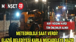 METEOROLOJİ SAAT VERDİ! ELAZIĞ BELEDİYE Sİ KARLA MÜCADELEYE HAZIR