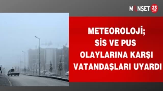 METEOROLOJİ SİS VE PUS OLAYLARINA KARŞI VATANDAŞLARI UYARDI