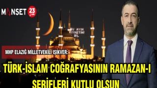 MHP ELAZIĞ MİLLETVEKİLİ IŞIKVER: TÜRK-İSLAM COĞRAFYASININ RAMAZAN-I ŞERİFLERİ KUTLU OLSUN