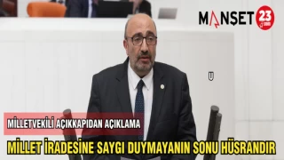 MİLLET İRADESİNE SAYGI DUYMAYANIN SONU HÜSRANDIR