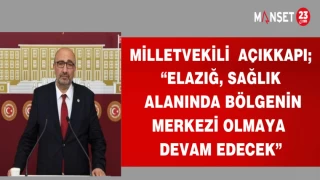 MİLLETVEKİLİ AÇIKKAPI; “ELAZIĞ, SAĞLIK ALANINDA BÖLGENİN MERKEZİ OLMAYA DEVAM EDECEK”