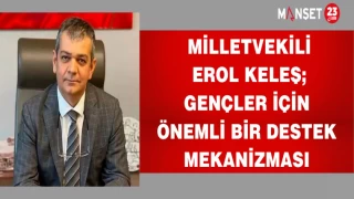 MİLLETVEKİLİ EROL KELEŞ; GENÇLER İÇİN ÖNEMLİ BİR DESTEK MEKANİZMASI