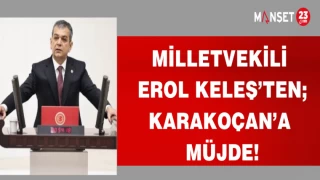MİLLETVEKİLİ EROL KELEŞ'TEN; KARAKOÇAN'A MÜJDE!