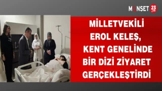 MİLLETVEKİLİ EROL KELEŞ,KENT GENELİNDE BİR DİZİ ZİYARET GERÇEKLEŞTİRDİ