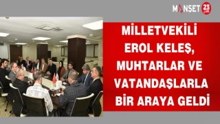 Milletvekili Erol Keleş, muhtarlar ve vatandaşlarla bir araya geldi